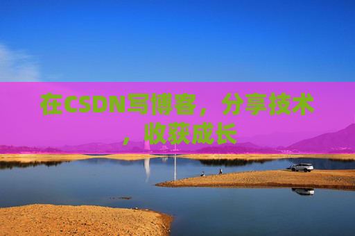 在CSDN写博客，分享技术，收获成长